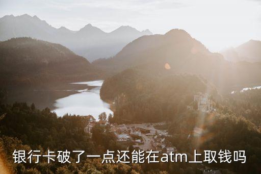 銀行卡破了一點還能在atm上取錢嗎