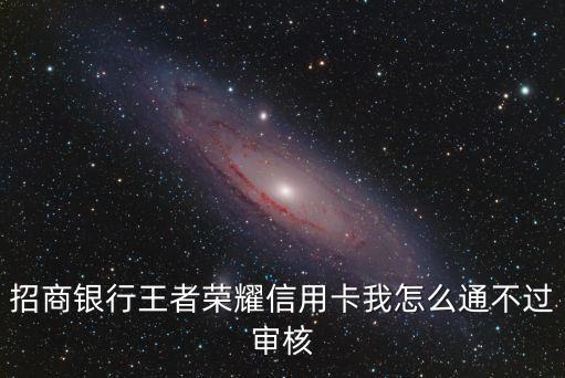 招商銀行王者榮耀信用卡我怎么通不過審核