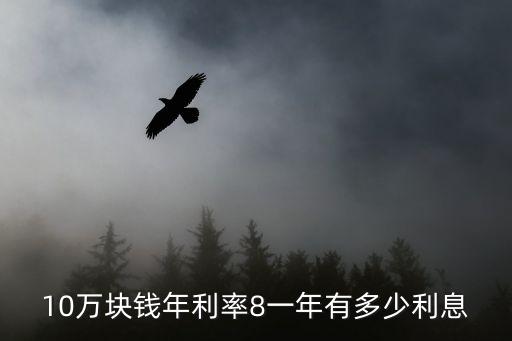 10萬塊錢年利率8一年有多少利息