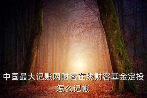 中國最大記賬網(wǎng)財(cái)客在線財(cái)客基金定投怎么記帳