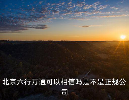 六行投資有限公司怎么樣，北京六行萬通可以相信嗎是不是正規(guī)公司