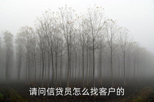 信貸員怎么邀約客戶，請問信貸員怎么找客戶的