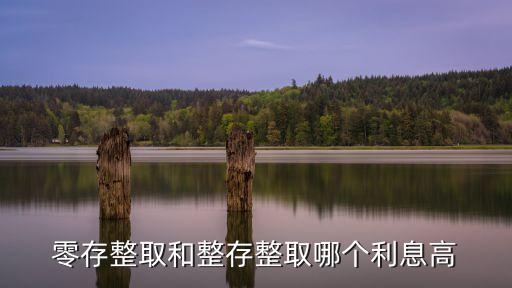 不管怎么存法 整存整取利息是最高的對(duì)嗎，存錢整存整取好還是零存整取的利息高