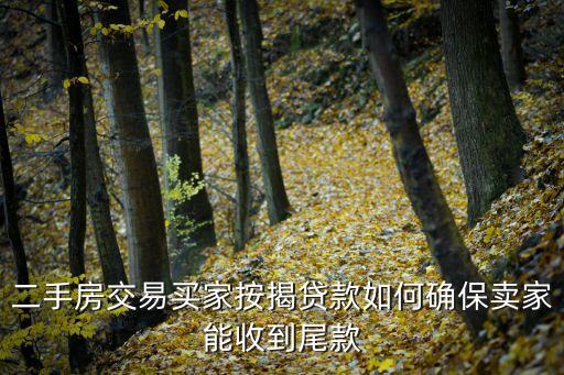 房屋按揭賣怎么保證收款，賣二手房對(duì)方貸款如何保證尾款能到賬