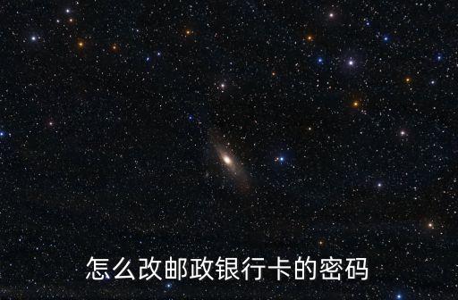 怎么改郵政銀行卡的密碼