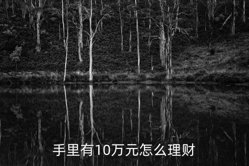 我有十萬元怎么理財(cái)，有10萬塊錢該怎么理財(cái)