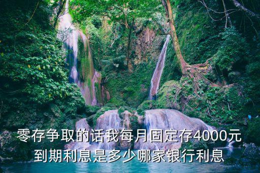 一月存4000怎么樣，零存爭取的話我每月固定存4000元到期利息是多少哪家銀行利息