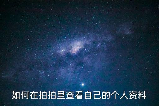 拍拍貸怎么看個(gè)人資料，如何在拍拍里查看自己的個(gè)人資料