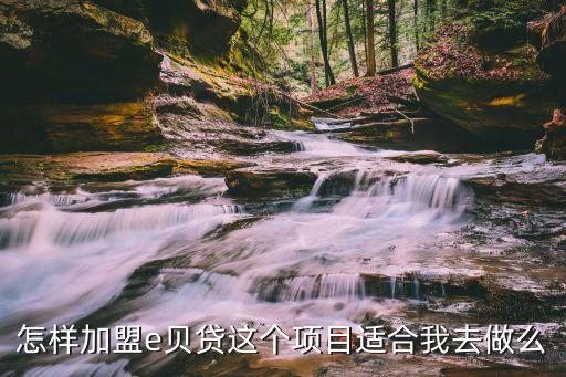 怎樣加盟e貝貸這個(gè)項(xiàng)目適合我去做么