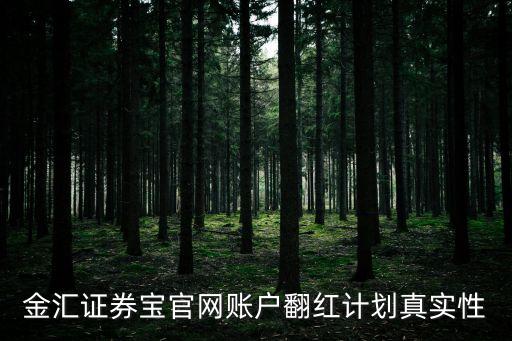 金匯證券寶官網(wǎng)賬戶翻紅計劃真實性
