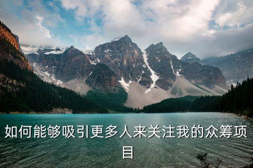 怎么吸引大家一起眾籌，如何能夠吸引更多人來關注我的眾籌項目