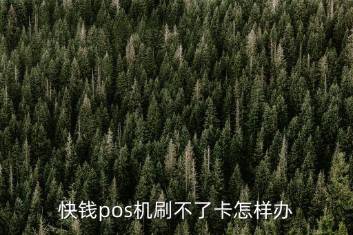 poss機(jī)刷不了怎么辦，快錢(qián)pos機(jī)刷不了卡怎樣辦