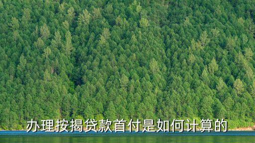 辦理按揭貸款首付是如何計(jì)算的