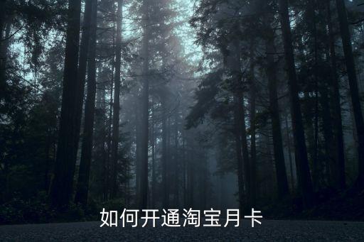 怎么開通淘寶購物卡，淘寶購物卡怎樣辦理