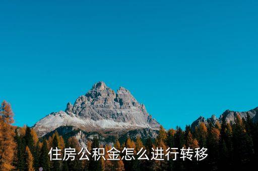 住房公積金卡怎么轉(zhuǎn)移，住房公積金怎么進(jìn)行轉(zhuǎn)移
