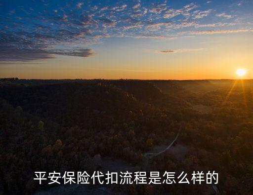 平安保險(xiǎn)代扣流程是怎么樣的