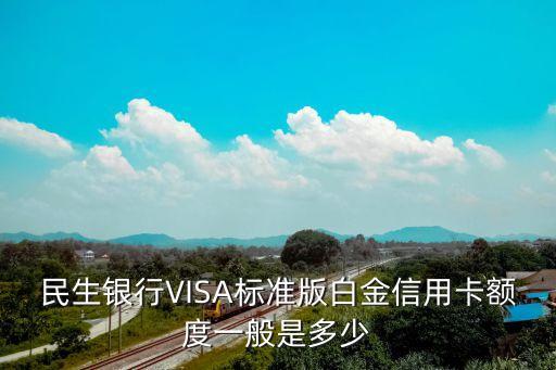 民生銀行VISA標準版白金信用卡額度一般是多少
