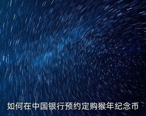 如何在中國銀行預(yù)約定購猴年紀(jì)念幣