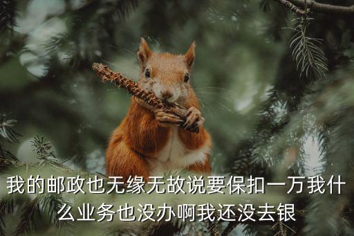 郵政卡里錢被保扣怎么回事，有關(guān)郵政儲(chǔ)蓄被扣錢的問(wèn)題
