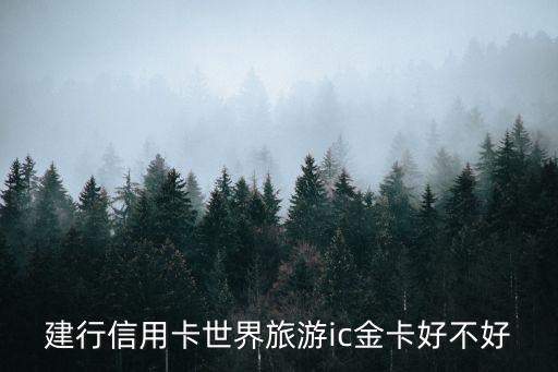 建行世界旅行信用卡怎么樣，建行世界旅行卡的額度是怎樣的
