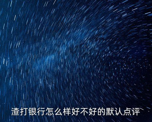 渣打銀行怎么樣好不好的默認(rèn)點(diǎn)評
