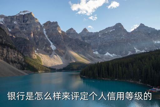 銀行是怎么樣來評(píng)定個(gè)人信用等級(jí)的