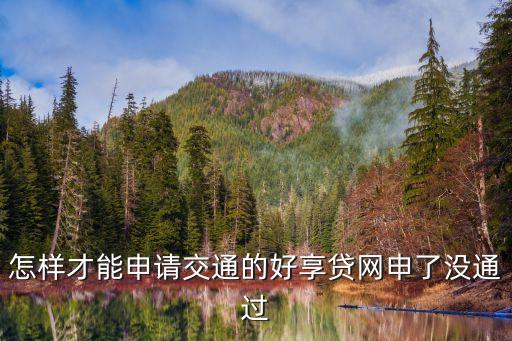 怎樣才能申請交通的好享貸網(wǎng)申了沒通過