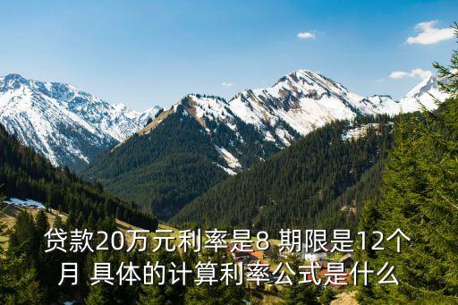 貸款20萬元利率是8 期限是12個(gè)月 具體的計(jì)算利率公式是什么