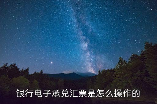 銀行電子承兌匯票是怎么操作的