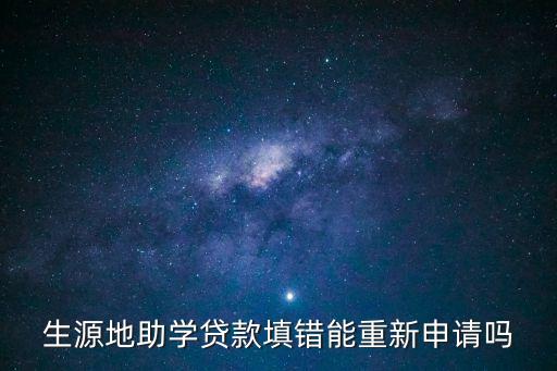 生源地貸款漏填怎么辦，生源地助學(xué)貸款填錯(cuò)能重新申請(qǐng)嗎