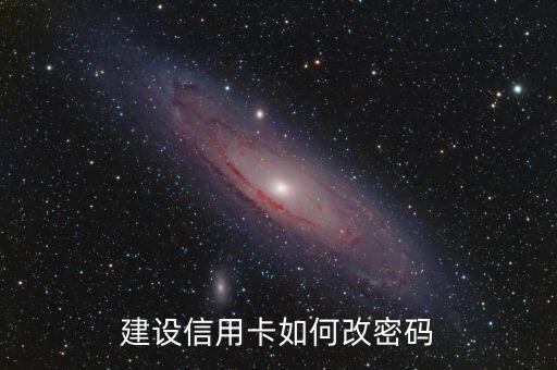 建行信用卡更換密碼怎么改，建設(shè)信用卡如何改密碼