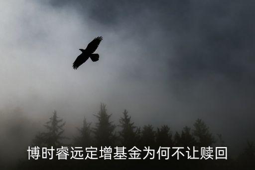 博時睿遠定增怎么樣，博時睿遠定增基金為何不讓贖回