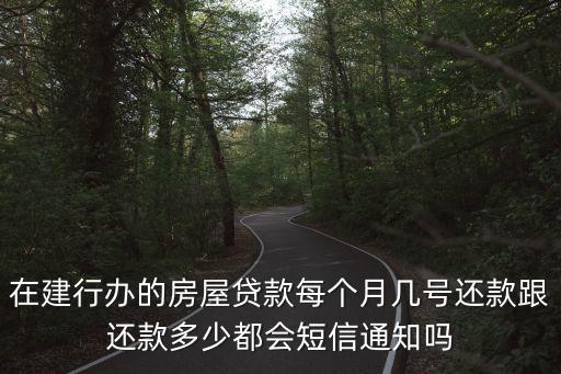 建行房貸怎么通知，在建行辦的房屋貸款每個(gè)月幾號(hào)還款跟還款多少都會(huì)短信通知嗎