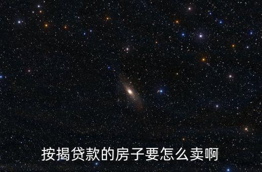 按揭的房子怎么出售，按揭貸款的房子怎么出售