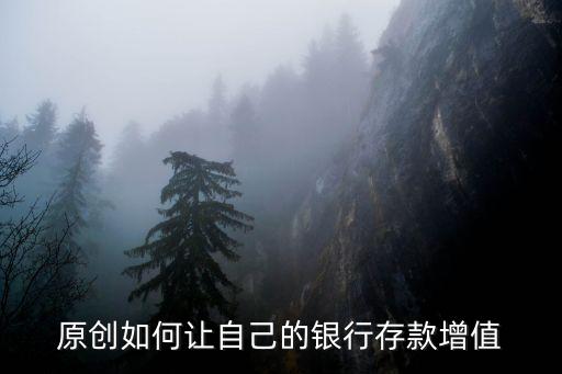 銀行余額怎么增長(zhǎng)快，原創(chuàng)如何讓自己的銀行存款增值