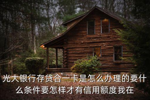 光大銀行存貸合一卡怎么申請，光大銀行存貸合一卡辦理需要什么條件