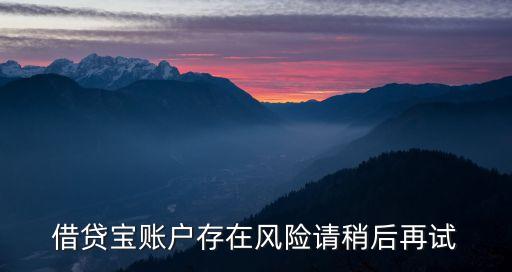 借貸寶被風(fēng)控怎么辦，借貸寶賬戶存在風(fēng)險(xiǎn)請稍后再試