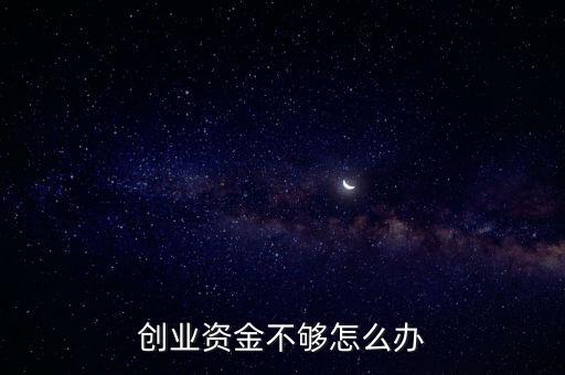 創(chuàng)業(yè)缺乏資金怎么辦，創(chuàng)業(yè)缺資金怎么辦