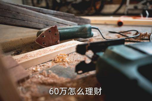 60萬怎么分配理財(cái)，60萬怎么理財(cái)