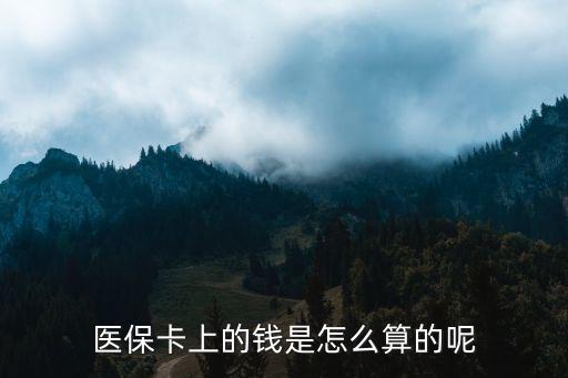 醫(yī)?？ɡ锏腻X怎么算，請問醫(yī)療卡上的錢怎么計算