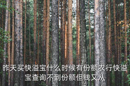 快溢寶的錢怎么查不到，農(nóng)行快溢寶查詢不到份額但錢又從卡面扣了都不知道從哪里贖回來