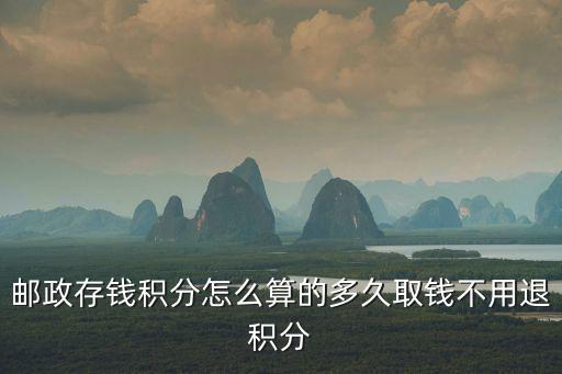 郵政存錢積分怎么算的多久取錢不用退積分