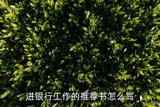 進銀行工作的推薦書怎么寫