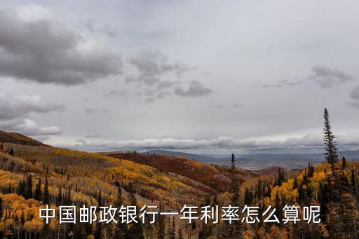 郵政定期1年怎么算的，中國郵政銀行一年利率怎么算呢