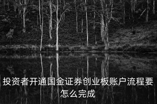 投資者開通國金證券創(chuàng)業(yè)板賬戶流程要怎么完成