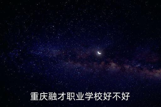 重慶融才職業(yè)學(xué)校好不好