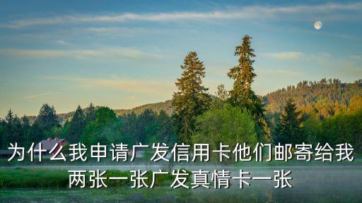 為什么我申請廣發(fā)信用卡他們郵寄給我兩張一張廣發(fā)真情卡一張