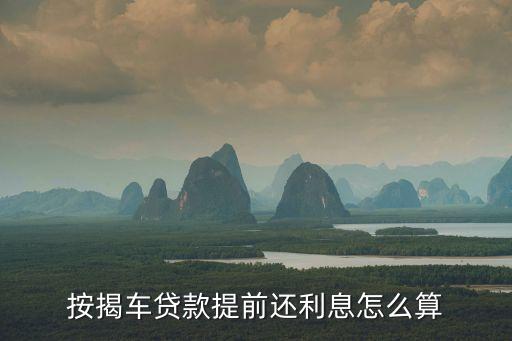 按揭車貸款提前還利息怎么算