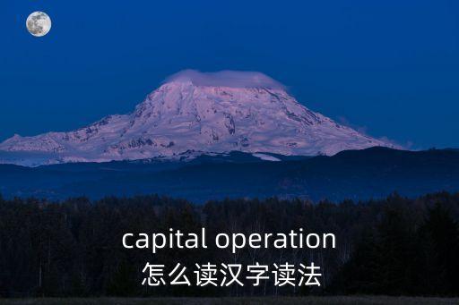 capital operation 怎么讀漢字讀法