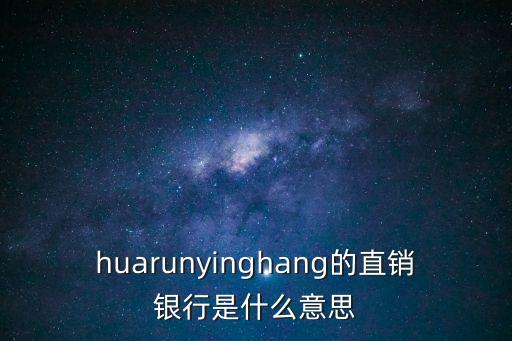 huarunyinghang的直銷銀行是什么意思